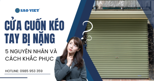 Cửa cuốn kéo tay bị nặng – Nguyên nhân và Cách khắc phục